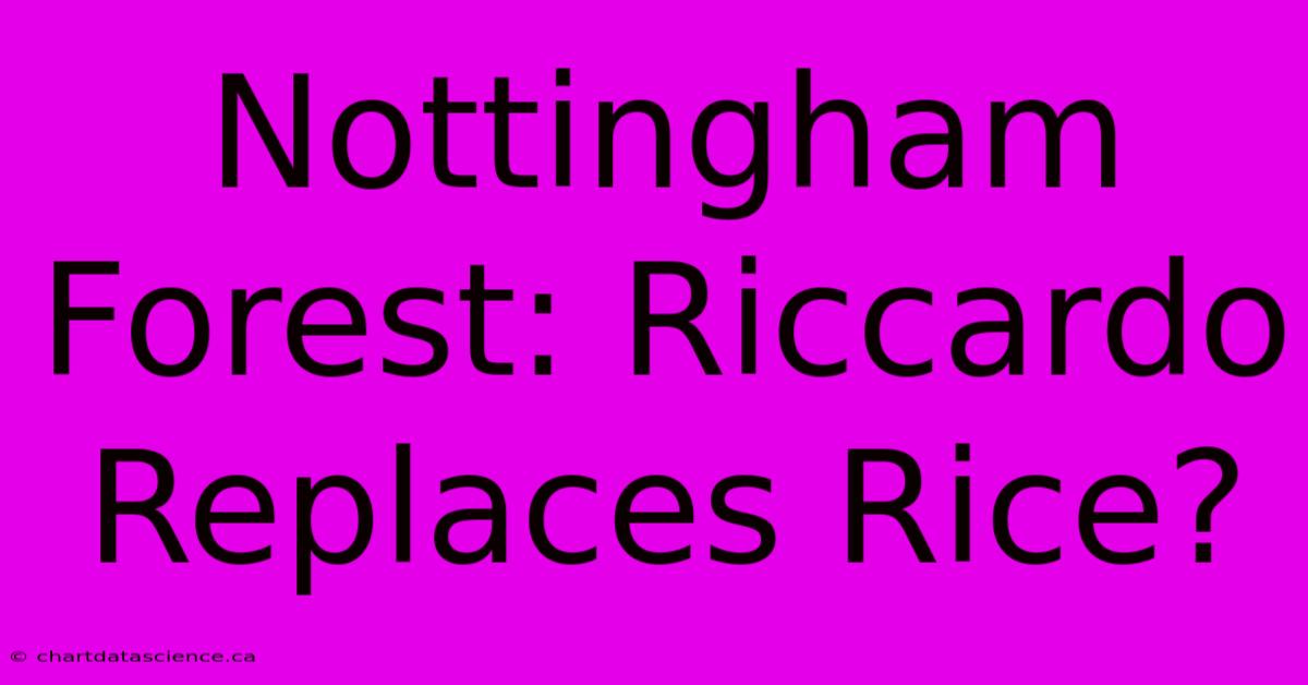 Nottingham Forest: Riccardo Replaces Rice?