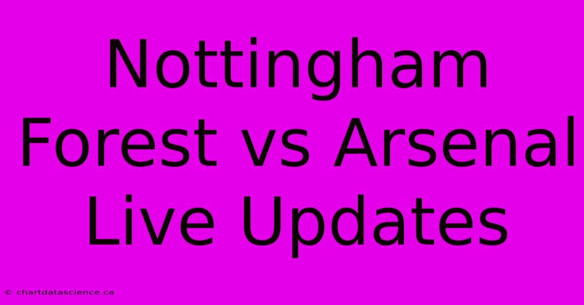 Nottingham Forest Vs Arsenal Live Updates