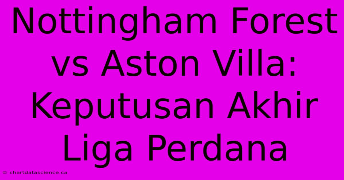 Nottingham Forest Vs Aston Villa: Keputusan Akhir Liga Perdana