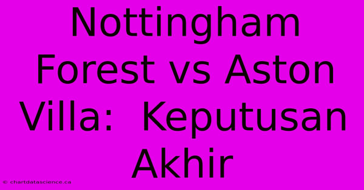 Nottingham Forest Vs Aston Villa:  Keputusan Akhir