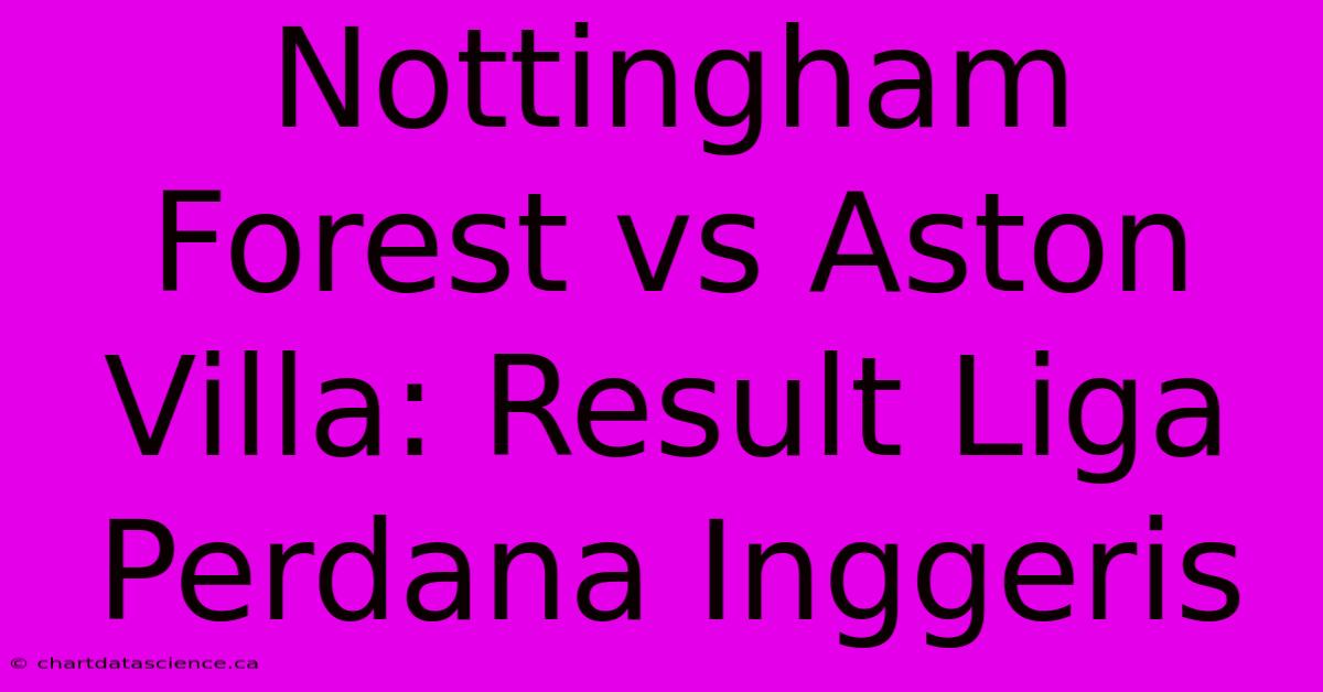 Nottingham Forest Vs Aston Villa: Result Liga Perdana Inggeris