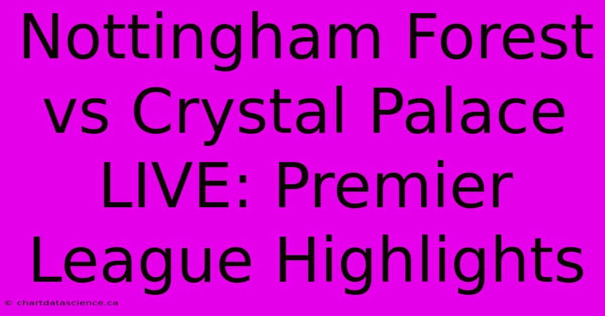 Nottingham Forest Vs Crystal Palace LIVE: Premier League Highlights