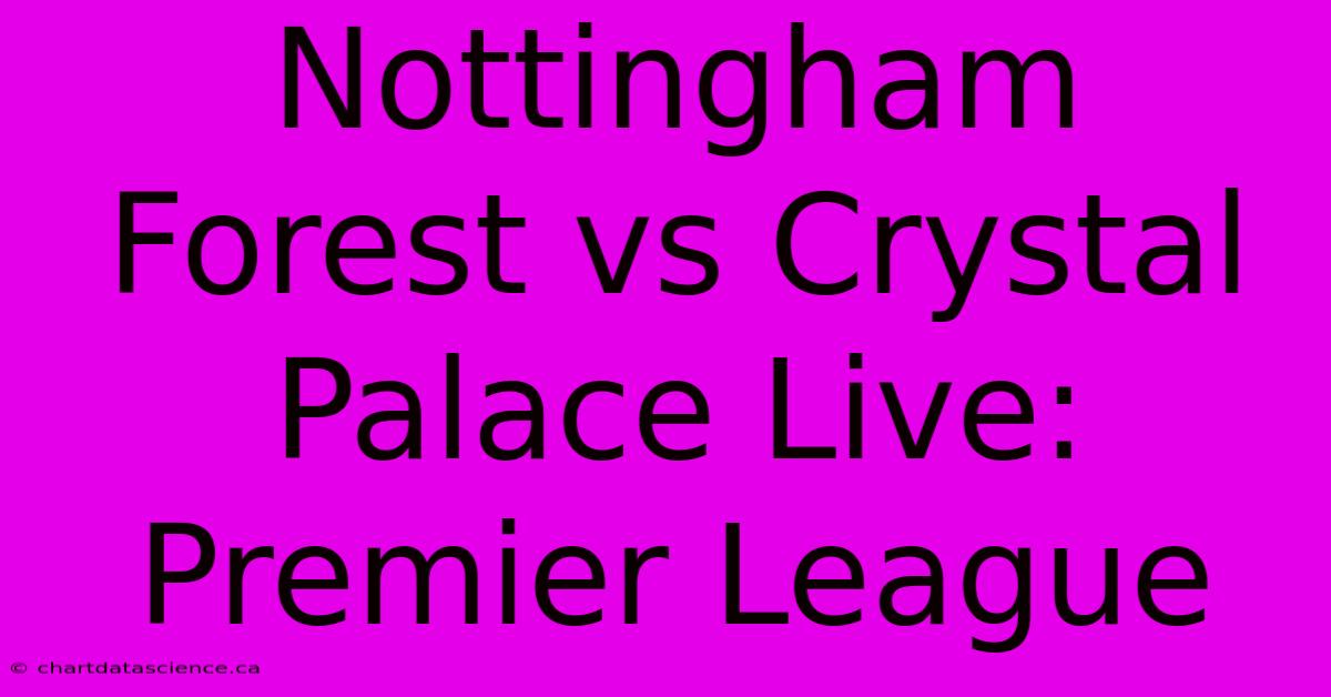 Nottingham Forest Vs Crystal Palace Live: Premier League