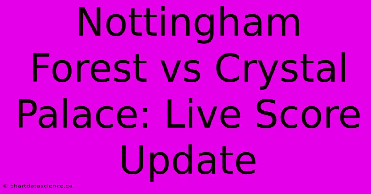 Nottingham Forest Vs Crystal Palace: Live Score Update 