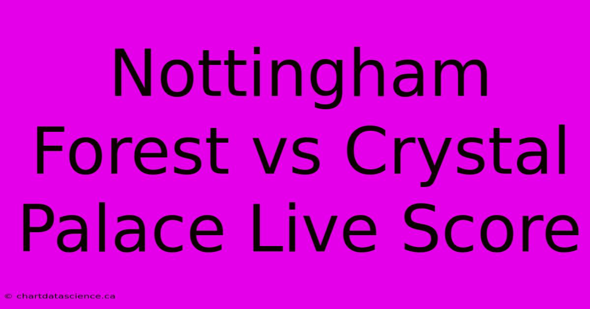 Nottingham Forest Vs Crystal Palace Live Score