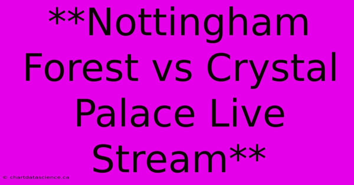 **Nottingham Forest Vs Crystal Palace Live Stream**