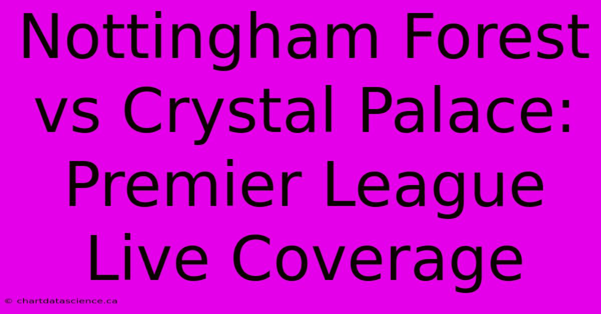 Nottingham Forest Vs Crystal Palace: Premier League Live Coverage