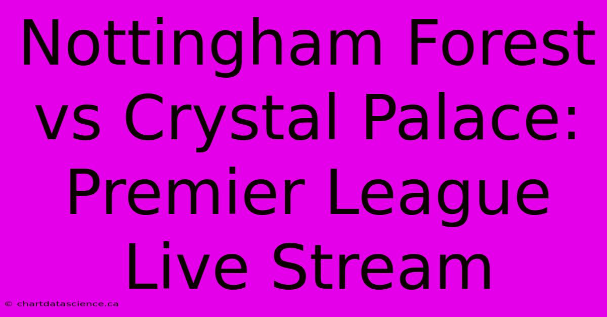 Nottingham Forest Vs Crystal Palace: Premier League Live Stream