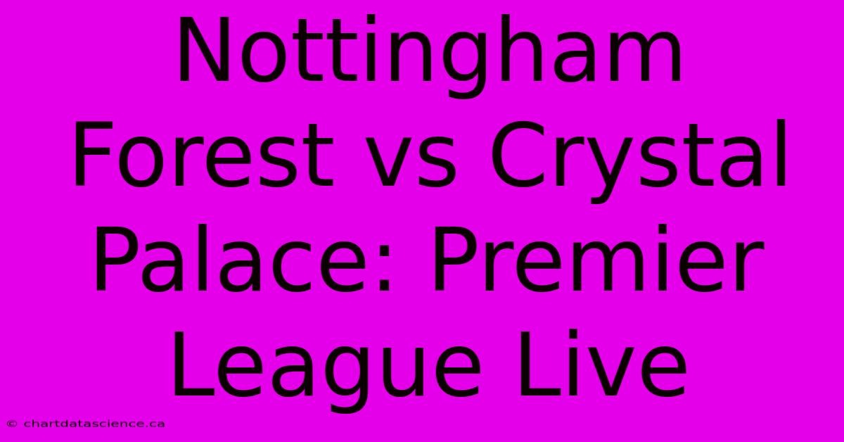 Nottingham Forest Vs Crystal Palace: Premier League Live