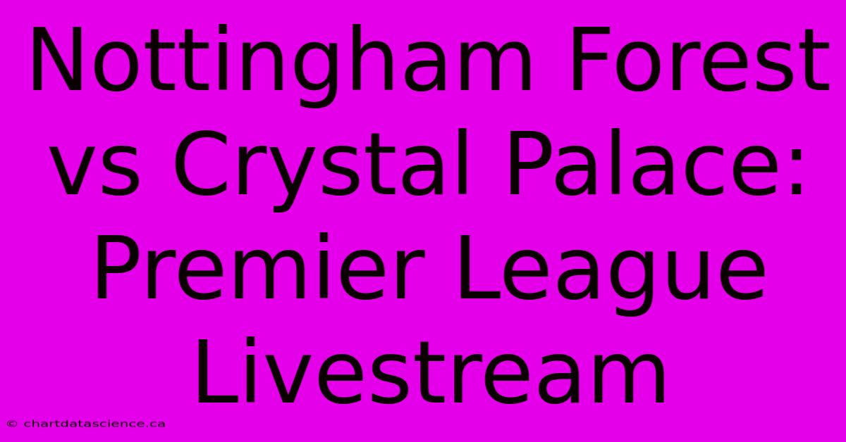 Nottingham Forest Vs Crystal Palace: Premier League Livestream