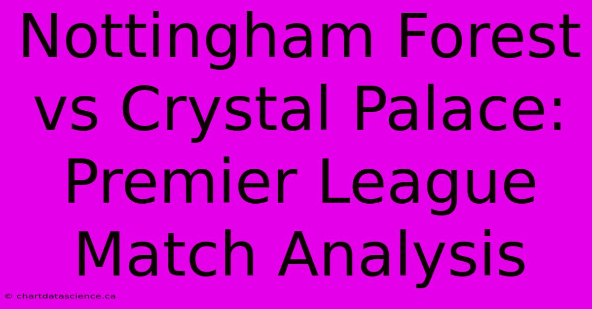 Nottingham Forest Vs Crystal Palace: Premier League Match Analysis 