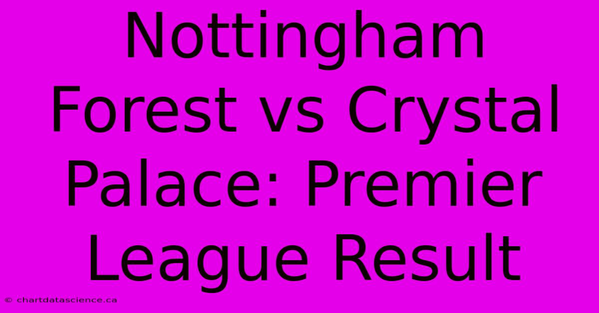 Nottingham Forest Vs Crystal Palace: Premier League Result