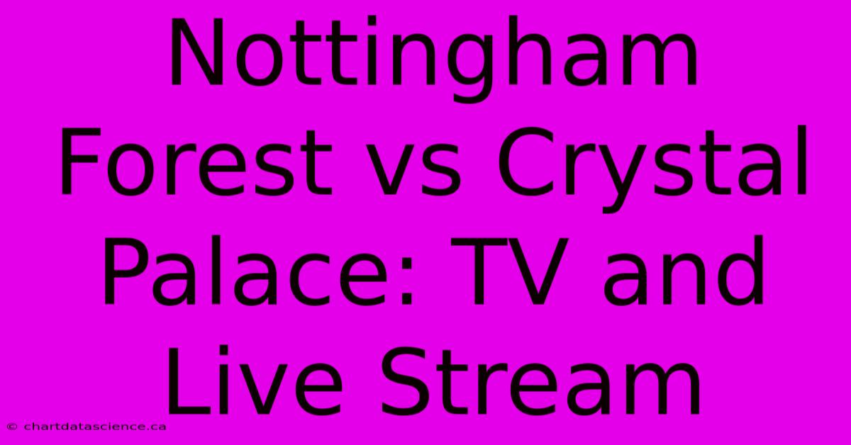 Nottingham Forest Vs Crystal Palace: TV And Live Stream