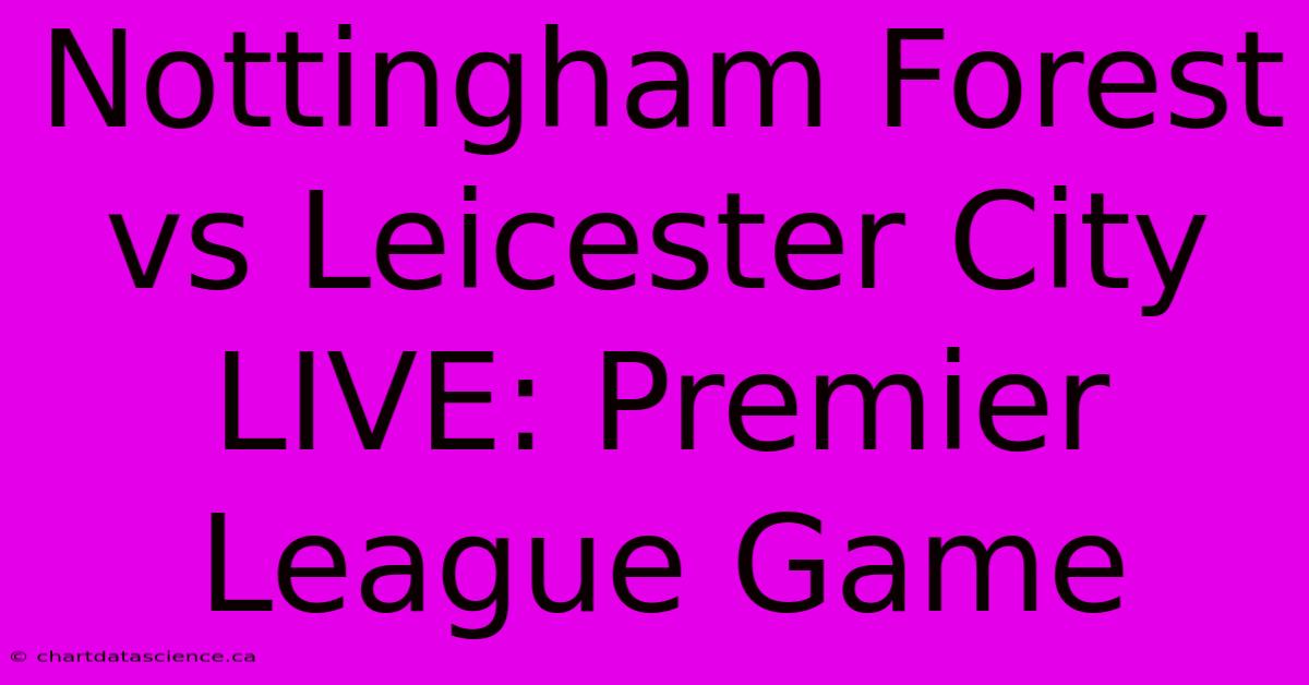 Nottingham Forest Vs Leicester City LIVE: Premier League Game 