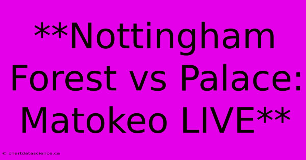 **Nottingham Forest Vs Palace: Matokeo LIVE** 