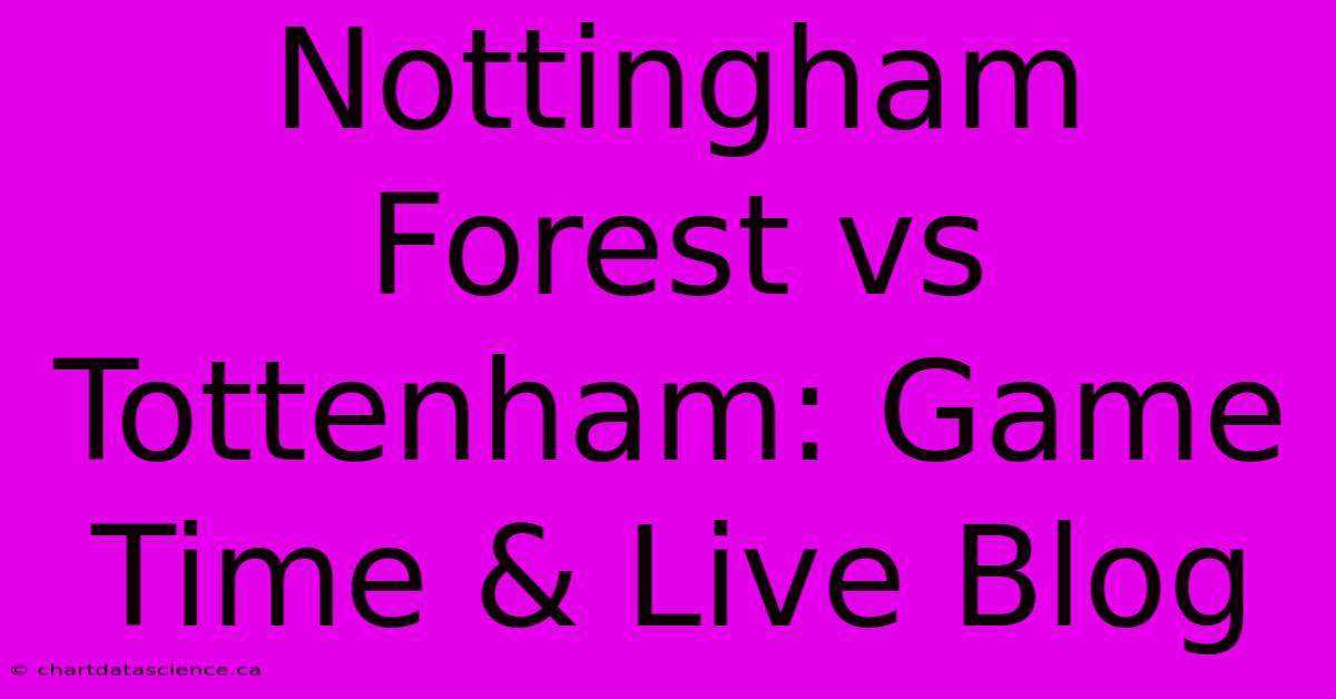 Nottingham Forest Vs Tottenham: Game Time & Live Blog