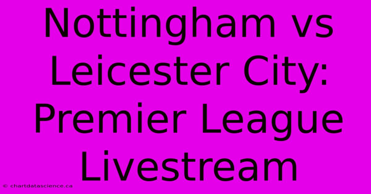 Nottingham Vs Leicester City: Premier League Livestream 