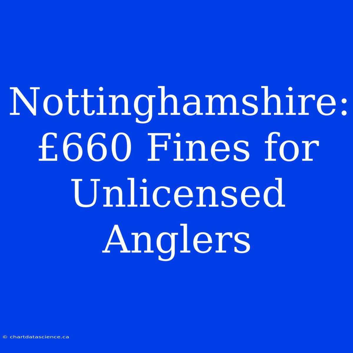 Nottinghamshire: £660 Fines For Unlicensed Anglers