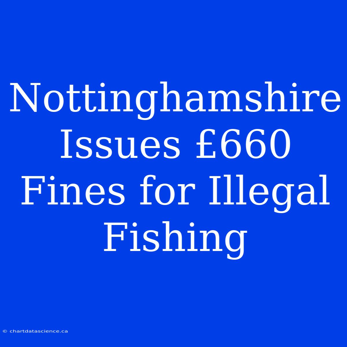 Nottinghamshire Issues £660 Fines For Illegal Fishing