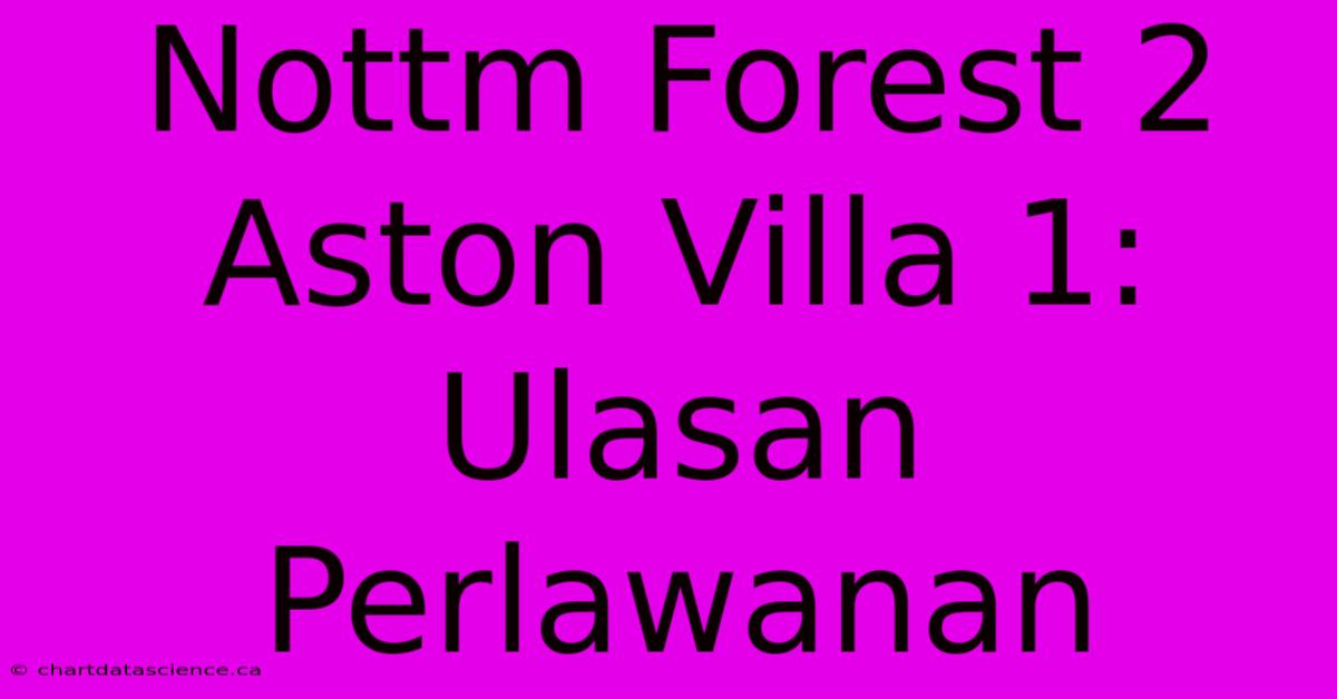 Nottm Forest 2 Aston Villa 1: Ulasan Perlawanan