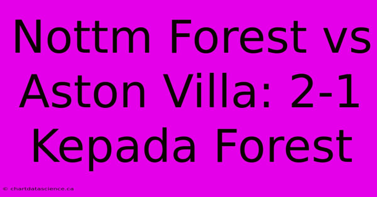 Nottm Forest Vs Aston Villa: 2-1 Kepada Forest