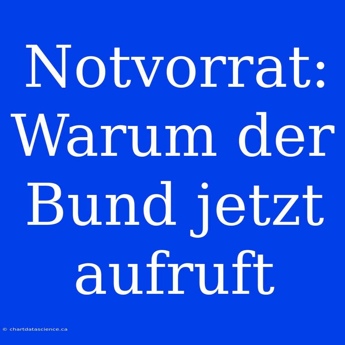 Notvorrat: Warum Der Bund Jetzt Aufruft