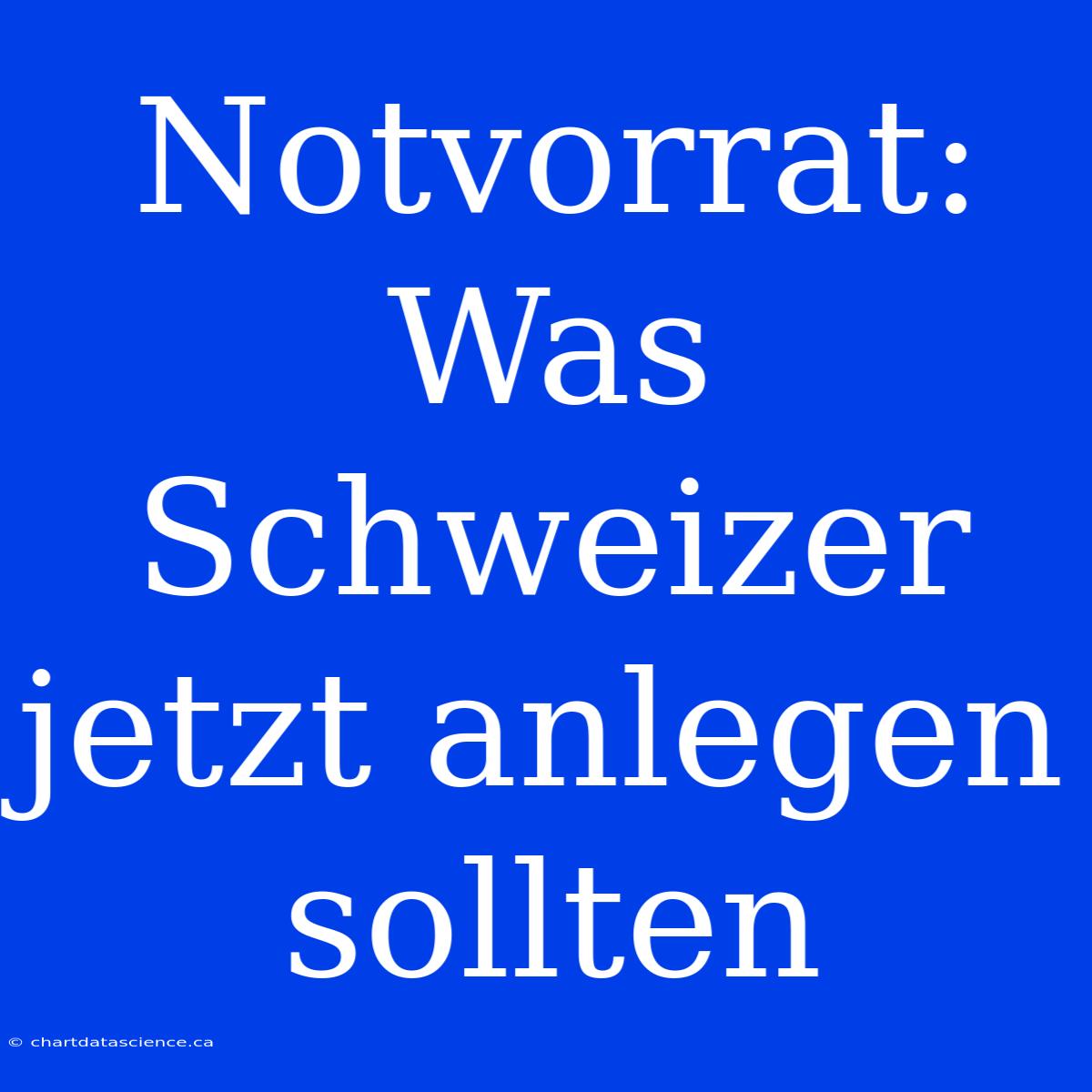 Notvorrat: Was Schweizer Jetzt Anlegen Sollten