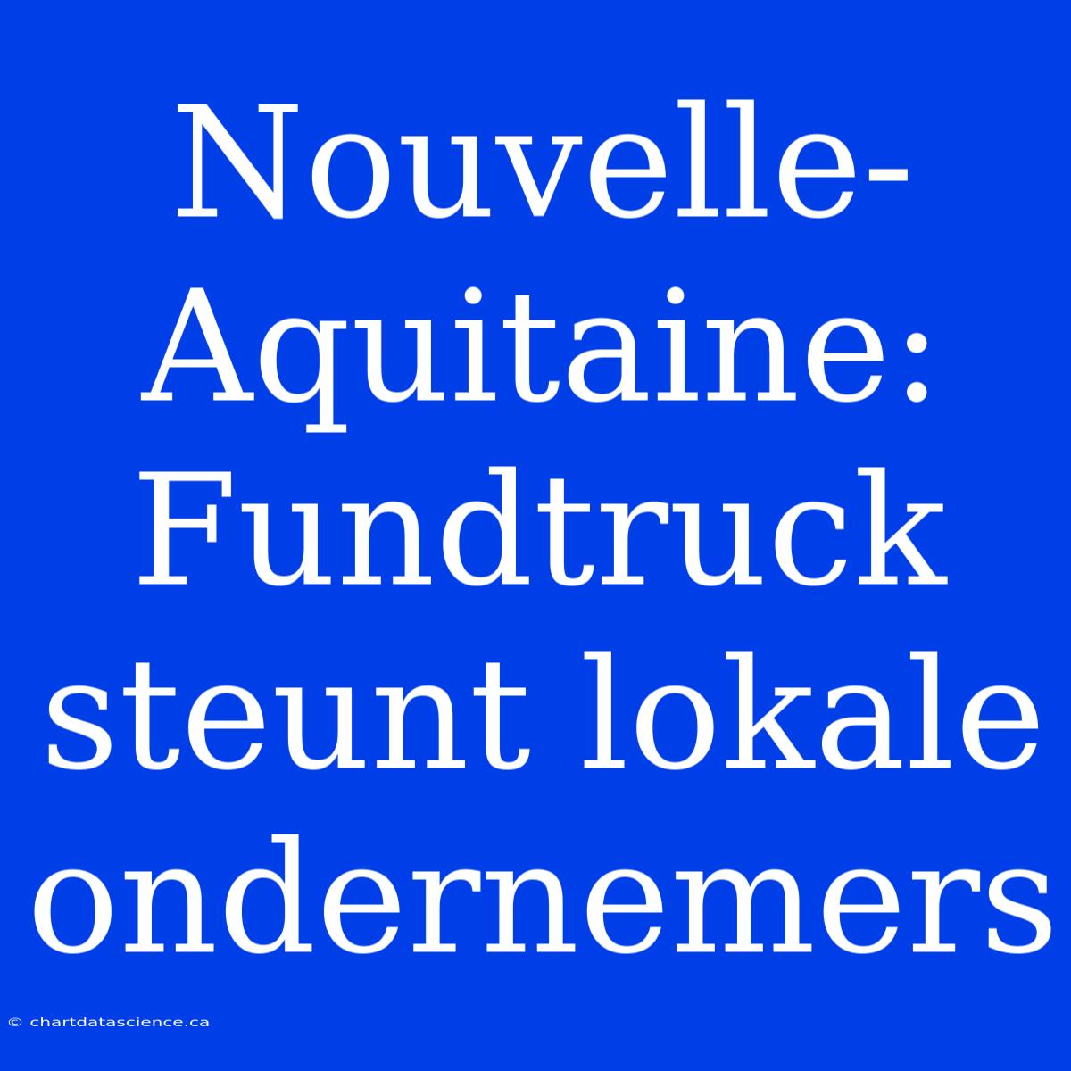 Nouvelle-Aquitaine: Fundtruck Steunt Lokale Ondernemers