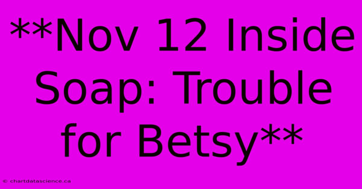 **Nov 12 Inside Soap: Trouble For Betsy**