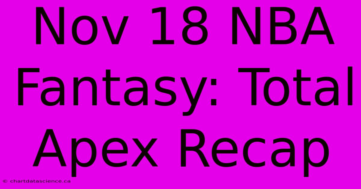 Nov 18 NBA Fantasy: Total Apex Recap