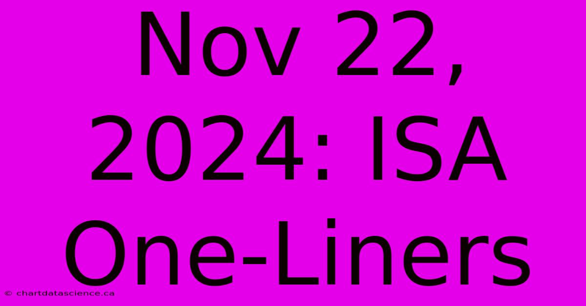 Nov 22, 2024: ISA One-Liners