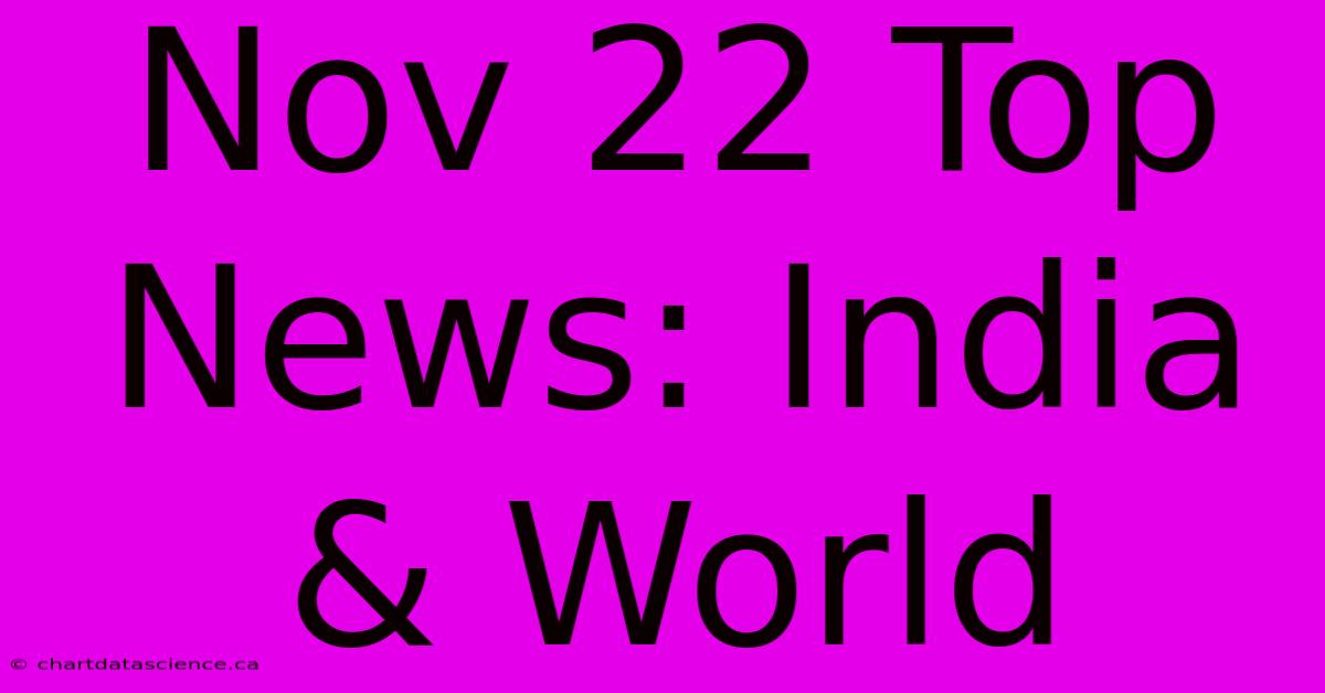 Nov 22 Top News: India & World