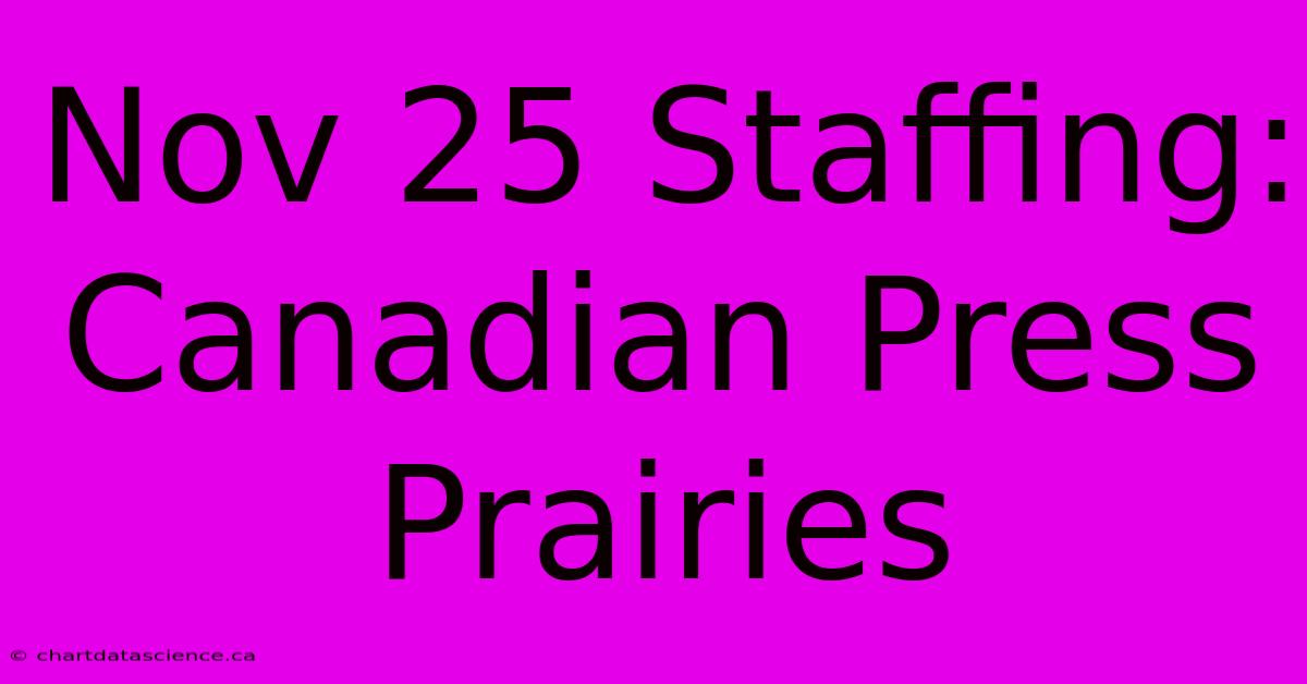 Nov 25 Staffing: Canadian Press Prairies