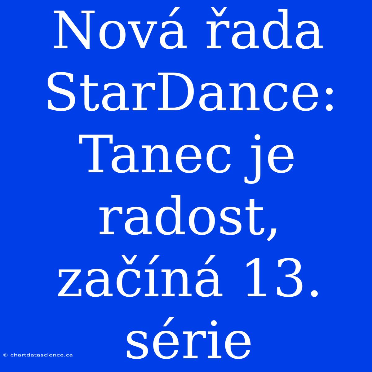 Nová Řada StarDance: Tanec Je Radost, Začíná 13. Série