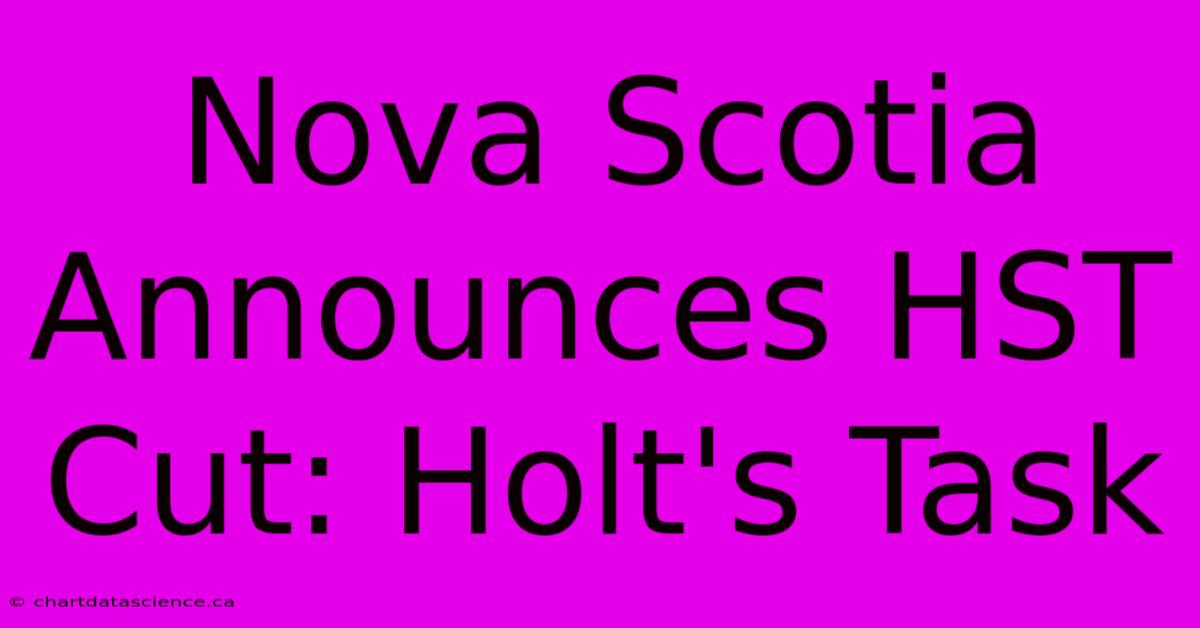 Nova Scotia Announces HST Cut: Holt's Task