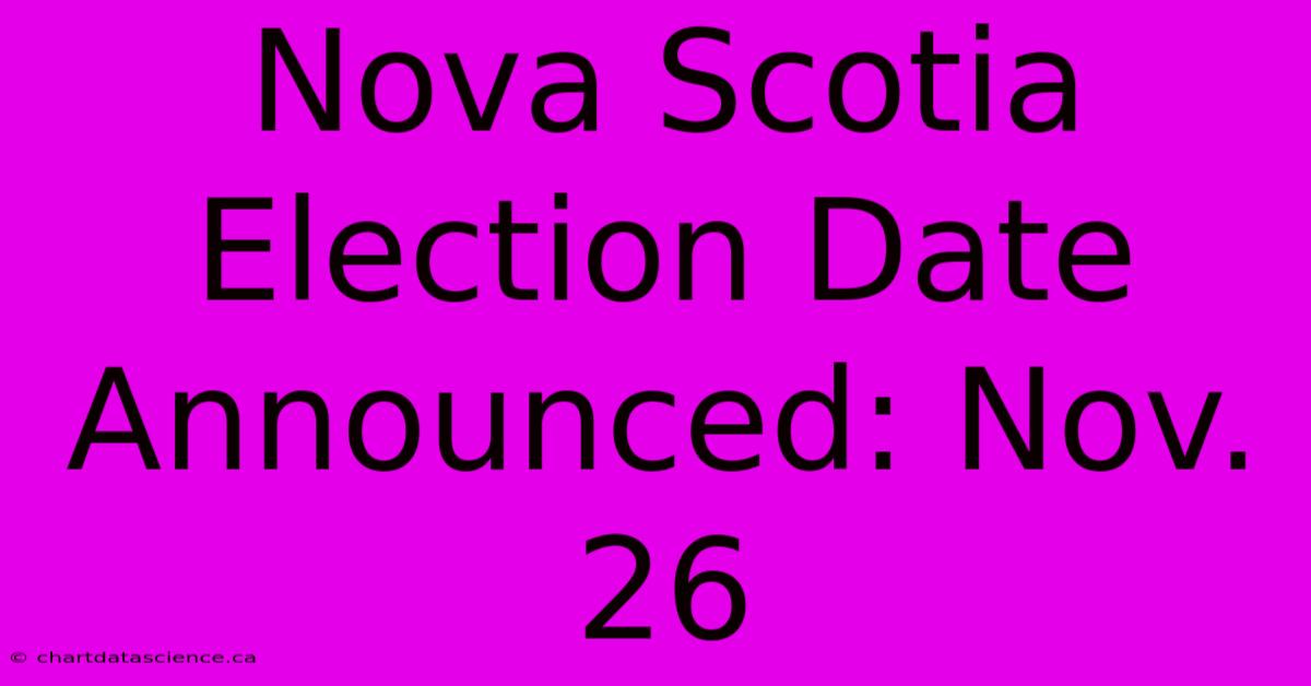 Nova Scotia Election Date Announced: Nov. 26 