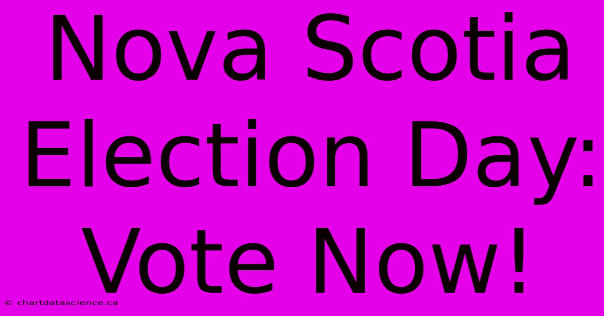 Nova Scotia Election Day: Vote Now!