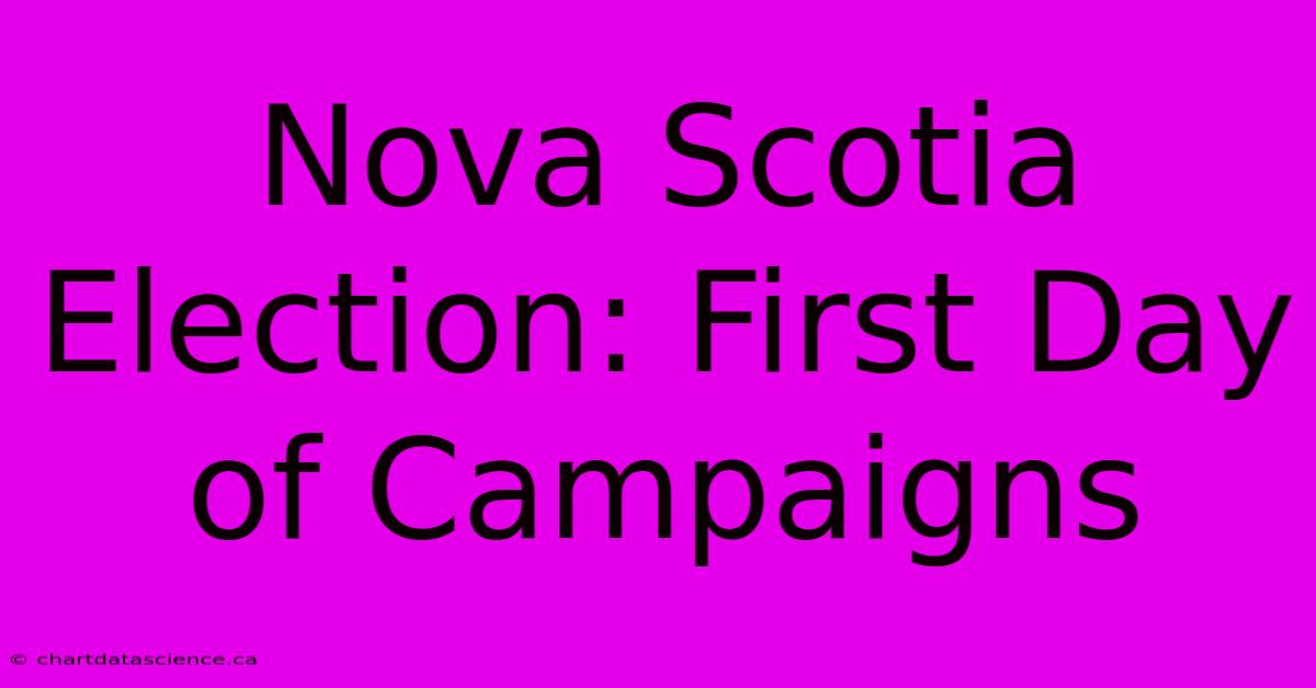 Nova Scotia Election: First Day Of Campaigns