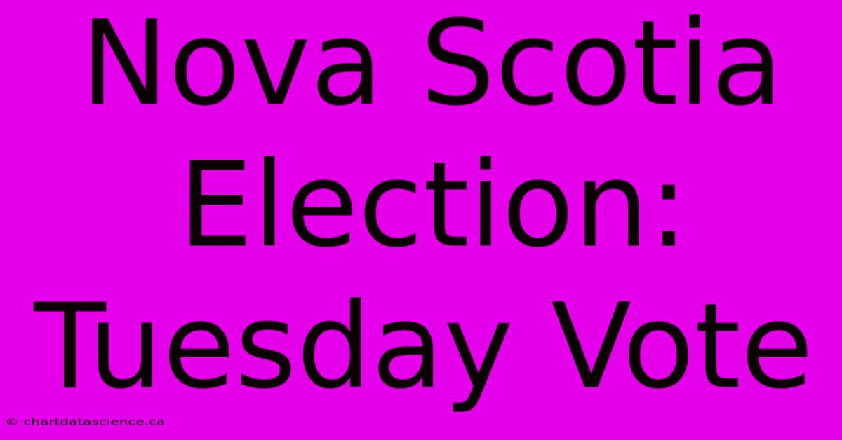 Nova Scotia Election: Tuesday Vote