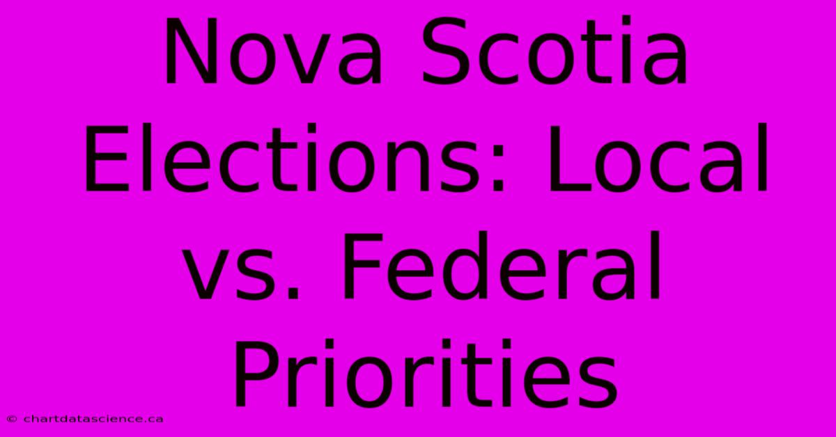 Nova Scotia Elections: Local Vs. Federal Priorities