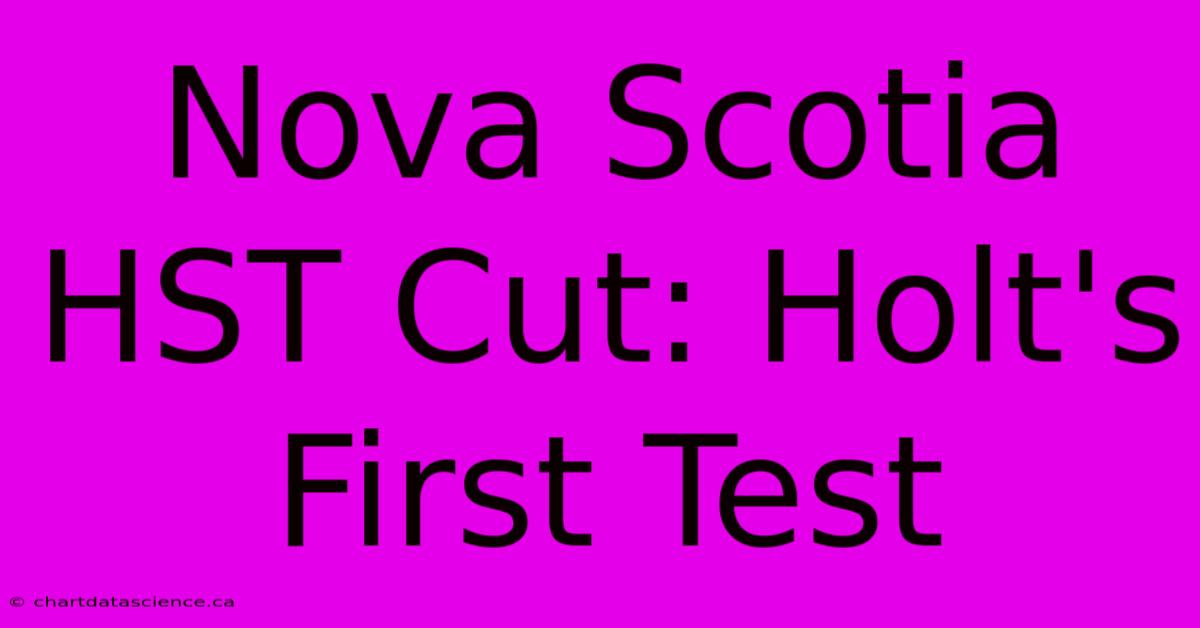 Nova Scotia HST Cut: Holt's First Test