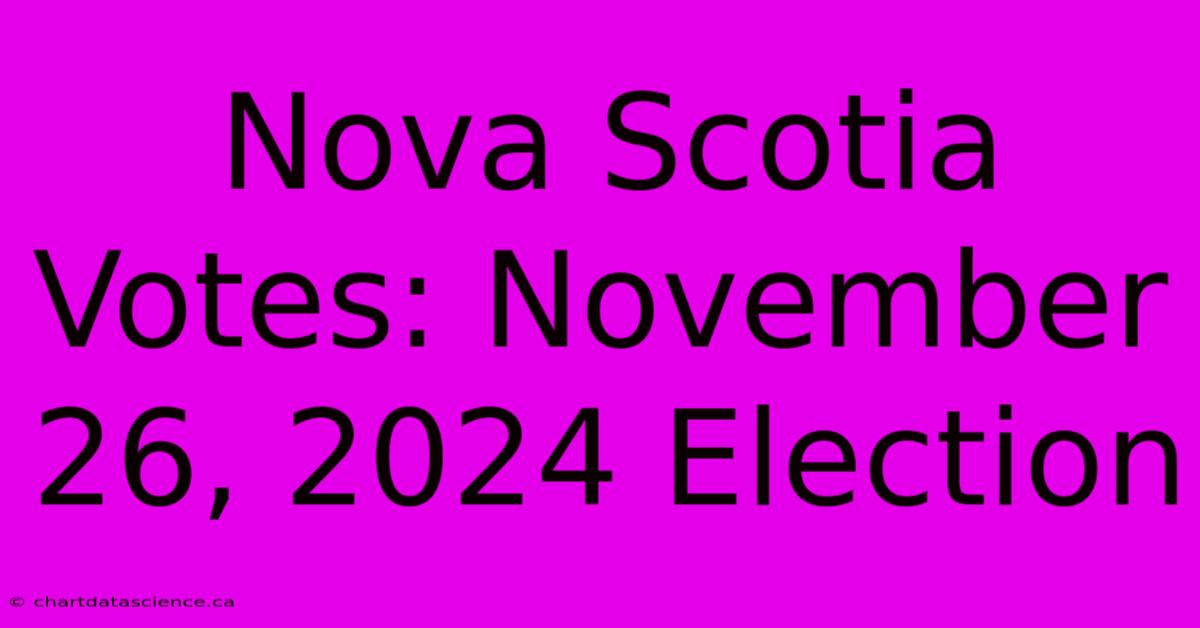 Nova Scotia Votes: November 26, 2024 Election 