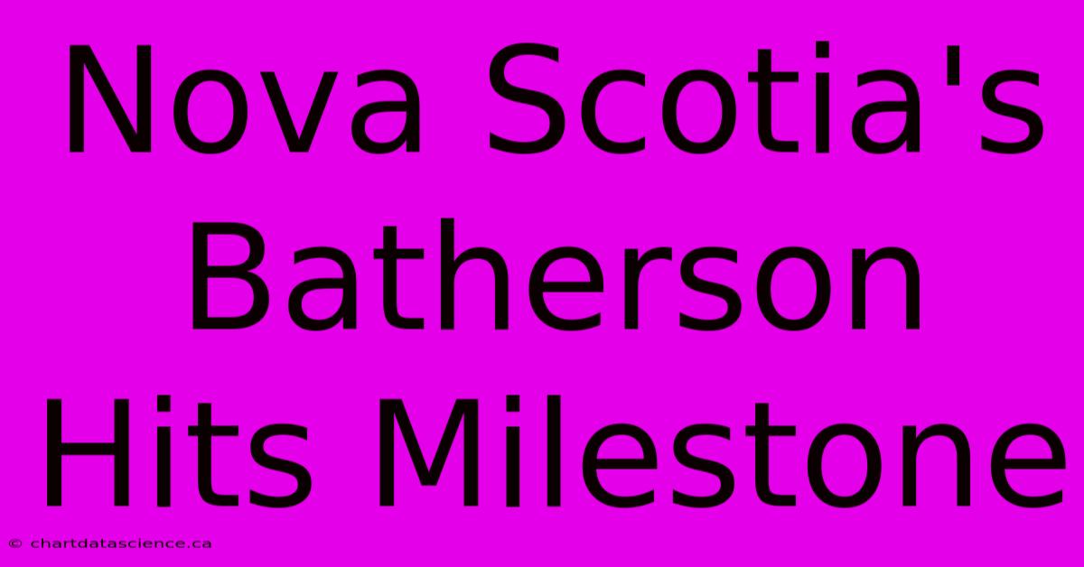 Nova Scotia's Batherson Hits Milestone