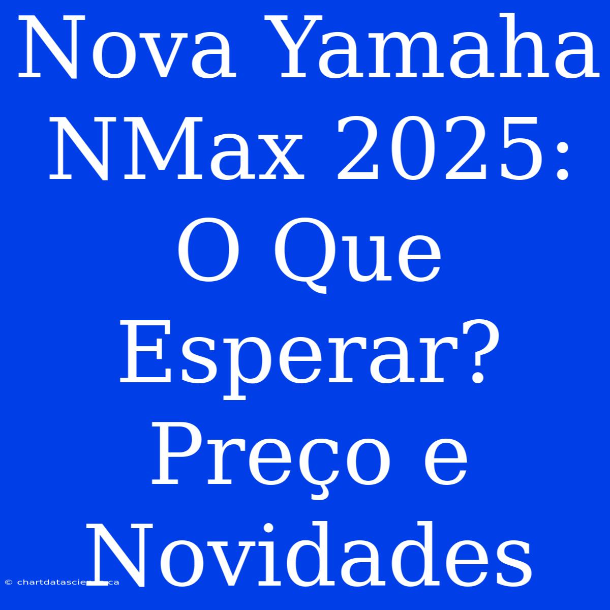 Nova Yamaha NMax 2025: O Que Esperar? Preço E Novidades