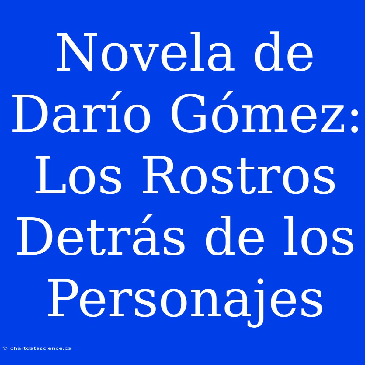 Novela De Darío Gómez: Los Rostros Detrás De Los Personajes