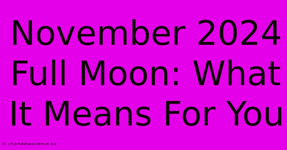 November 2024 Full Moon: What It Means For You