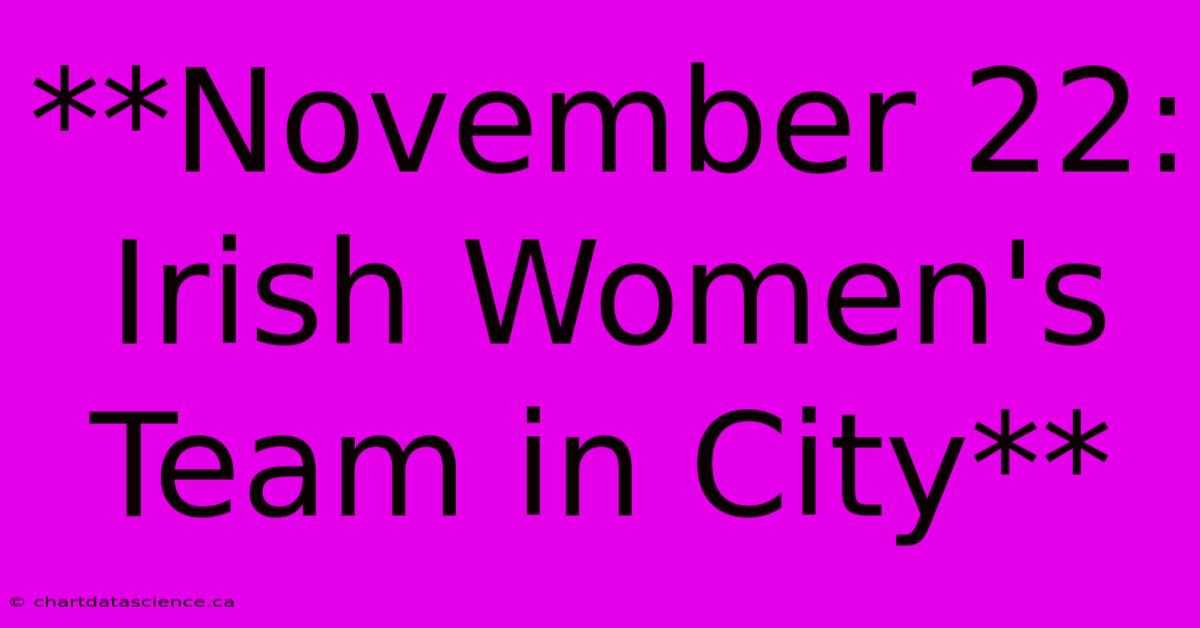 **November 22: Irish Women's Team In City** 