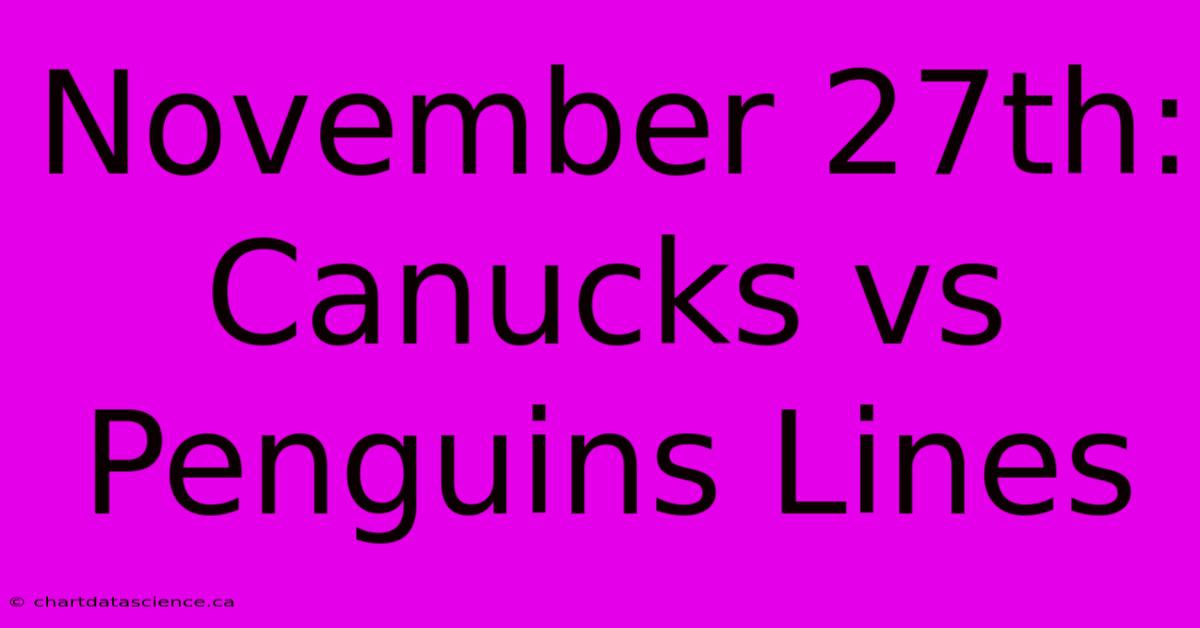 November 27th: Canucks Vs Penguins Lines