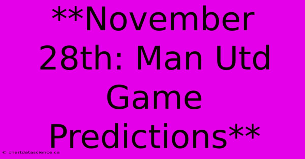 **November 28th: Man Utd Game Predictions**