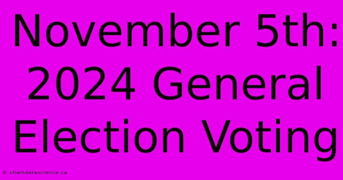 November 5th: 2024 General Election Voting